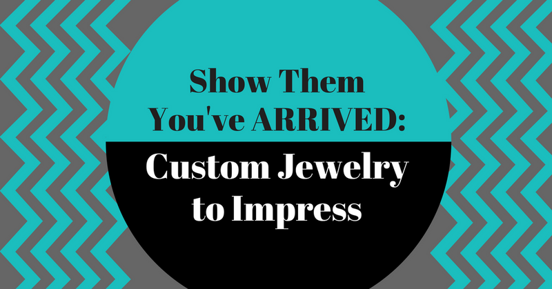 Show Them You've Arrived: Custom Jewelry to Impress